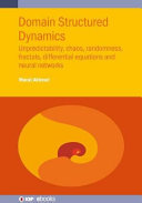 Domain structured dynamics : unpredictability, chaos, randomness, fractals, differential equations and neural networks [E-Book] /