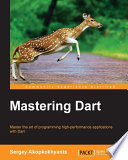 Mastering Dart : master the art of programming high-performance applications with Dart [E-Book] /