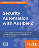 Security automation with ansible 2 : leverage ansible 2 to automate complex security tasks like application security, network security, and malware analysis [E-Book] /