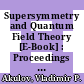 Supersymmetry and Quantum Field Theory [E-Book] : Proceedings of the D. Volkov Memorial Seminar Held in Kharkov, Ukraine, 5–7 January 1997 /
