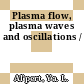Plasma flow, plasma waves and oscillations /
