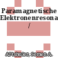 Paramagnetische Elektronenresonanz /