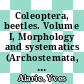 Coleoptera, beetles. Volume I, Morphology and systematics (Archostemata, Adephaga, Myxophaga, Polyphaga partim) [E-Book] /