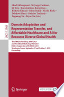 Domain Adaptation and Representation Transfer, and Affordable Healthcare and AI for Resource Diverse Global Health [E-Book] : Third MICCAI Workshop, DART 2021, and First MICCAI Workshop, FAIR 2021, Held in Conjunction with MICCAI 2021, Strasbourg, France, September 27 and October 1, 2021, Proceedings /