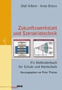 Zukunftswerkstatt und Szenariotechnik : ein Methodenbuch für Schule und Hochschule /