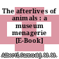 The afterlives of animals : a museum menagerie [E-Book] /