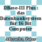 DBase-III Plus : das Datenbanksystem für 16 Bit Computer /