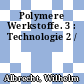 Polymere Werkstoffe. 3 : Technologie 2 /