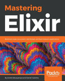 Mastering Elixir : build and scale concurrent, distributed, and fault-tolerant applications [E-Book] /