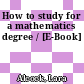 How to study for a mathematics degree / [E-Book]