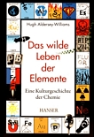 Das wilde Leben der Elemente : eine Kulturgeschichte der Chemie /