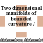 Two dimensional manifolds of bounded curvature /