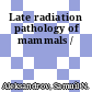 Late radiation pathology of mammals /