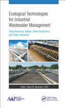 Ecological technologies for industrial wastewater management : petrochemicals, metals, semi-conductors, and paper industries [E-Book] /