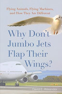 Why don't jumbo jets flap their wings? : flying animals, flying machines, and how they are different [E-Book] /
