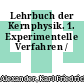 Lehrbuch der Kernphysik. 1. Experimentelle Verfahren /
