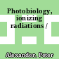 Photobiology, ionizing radiations /