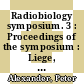 Radiobiology symposium. 3 : Proceedings of the symposium : Liege, 29.08.54-01.09.54 /