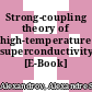 Strong-coupling theory of high-temperature superconductivity [E-Book] /