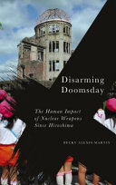 Disarming doomsday : the human impact of nuclear weapons since Hiroshima [E-Book] /
