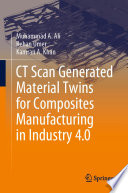 CT Scan Generated Material Twins for Composites Manufacturing in Industry 4.0 [E-Book] /