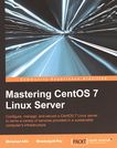 Mastering CentOS 7 Linux server : configure, manage, and secure a CentOS 7 Linux server to serve a variety of services provided in a sustainable computer's infrastructure /