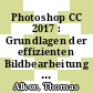 Photoshop CC 2017 : Grundlagen der effizienten Bildbearbeitung [E-Book] /