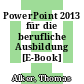 PowerPoint 2013 für die berufliche Ausbildung [E-Book] /