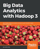 Big Data Analytics with Hadoop 3 : build highly effective analytics solutions to gain valuable insight into your big data [E-Book] /