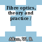 Fibre optics, theory and practice /