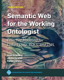 Semantic web for the working ontologist : effective modeling for Linked Data, RDFS, and OWL /