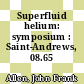 Superfluid helium: symposium : Saint-Andrews, 08.65 /