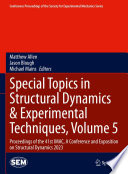 Special Topics in Structural Dynamics & Experimental Techniques, Volume 5 [E-Book] : Proceedings of the 41st IMAC, A Conference and Exposition on Structural Dynamics 2023 /