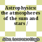 Astrophysics: the atmospheres of the sum and stars /