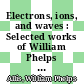Electrons, ions, and waves : Selected works of William Phelps Allis, edited by Sanborn C. Brown