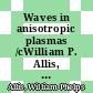 Waves in anisotropic plasmas /cWilliam P. Allis, Solomon J. Buchsbaum and Abraham Bers