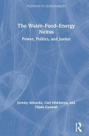 The water-food-energy nexus : power, politics, and justice /