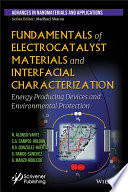 Fundamentals of electrocatalyst materials and interfacial characterization : energy producing devices and environmental protection [E-Book] /