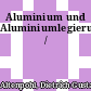 Aluminium und Aluminiumlegierungen /