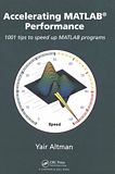 Accelerating MATLAB® performance : 1001 tips to speed up MATLAB programs /