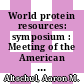 World protein resources: symposium : Meeting of the American Chemical Society. 0150 : Atlantic-City, NJ, 13.09.65-15.09.65 /
