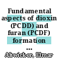 Fundamental aspects of dioxin (PCDD) and furan (PCDF) formation from combustion : final report /