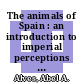 The animals of Spain : an introduction to imperial perceptions and human interaction with other animals, 1492-1826 [E-Book] /