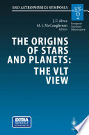 The Origins of Stars and Planets: The VLT View [E-Book] : Proceedings of the ESO Workshop Held in Garching, Germany, 24–27 April 2001 /