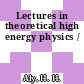 Lectures in theoretical high energy physics /