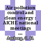 Air pollution control and clean energy : AICHE national meetings 1974 : Symposia on pollution control technology and clean energy : AICHE annual meeting 1974 : Tulsa, OK, Pittsburgh, PA, Salt-Lake-City, UT, Washington, DC, 1974 /