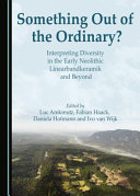 Something out of the ordinary? : interpreting diversity in the early neolithic linearbandkeramik and beyond [E-Book] /