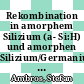 Rekombination in amorphem Silizium (a- Si:H) und amorphen Silizium/Germanium Legierungen (a- Si(1-x)Ge(x):H) [E-Book] /