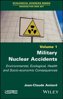 Military nuclear accidents. Volume 1 : environmental, ecological, health and socio-economic consequences [E-Book] /