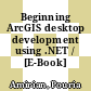 Beginning ArcGIS desktop development using .NET / [E-Book]